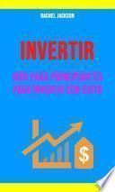 Invertir: Guía Para Principiantes Para Invertir Con Éxito.