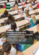INVESTIGACIÓN EDUCATIVA. FUNDAMENTOS TEÓRICOS, PROCESOS Y ELEMENTOS PRÁCTICOS (ENFOQUE PRÁCTICO CON EJEMPLOS. ESENCIAL PARA TFG, TFM Y TESIS)