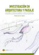 Investigación en Arquitectura y Paisaje. Aplicación a la docencia académica y la práctica profesional