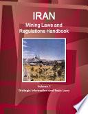 Iran Mining Laws and Regulations Handbook Volume 1 Strategic Information and Basic Laws