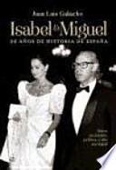 Isabel y Miguel: 50 años de historia de España : amor, escándalo, política y alta sociedad
