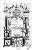 Iudices commentariis literalibus cum moralibus aphorismi illustrati a.p.m. f. Gasparo de Villaroel ..