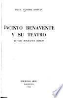 Jacinto Benavente y su teatro, estudio biográfico crítico