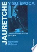 Jauretche y su época: La revolución inconclusa, 1955-1974