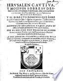Jerusalem cautiva y motivos sobre su destruicion, sucessos y entrega de los santos lugares de Palestina a la religion de S. Francisco y el directo dominio que sobre ellos tiene ... Filipo quarto rey de las Espanas (etc.)