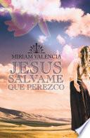 JESUS SALVAME QUE PEREZCO