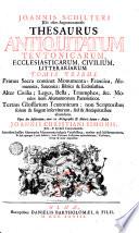 Joannis Schilteri Icti olim argentoratensis Thesaurus antiquitatum Teutonicarum, ecclesiasticarum, civilium, letterariarum. Tomis tribus. Primus sacra continet monumenta: Francica, Alemannica, Saxonica, Biblica & Ecclesiastica. Alter civilia, Leges, Bella, ... Tertius glossarium Teutonicum ..