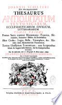 Joannis Schilteri Icti olim Argentoratensis Thesaurus antiquitatum Teutonicarum , ecclesiasticarum, civilium, litterariarum. Tomis tribus. Primus sacra continet monumenta : Francica, Alemannica, Saxonica : Biblica & Ecclesiastica. Alter civilia ; Leges, Bella, Triumphos, &c. Morales item Alemannorum paraeneticos. Tertius glossarium Teutonicum : ... Opus diu desideratum, nunc ex autographis B. autoris datum e Museo Joannis Christiani Simonis,...