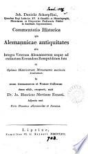 Joh. Danielis Schoepflini ... Commentatio historica qua Alemannicae antiquitates, sive integra veterum Alemannorum usque ad extinctam eorundem rempublicam fata, ed., recogn. auxit J.H.M. Ernesti