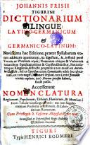 JOHANNIS FRISII TIGURINI DICTIONARIUM BILINGUE: LATINO-GERMANICUM [et] GERMANICO-LATINUM