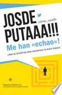 Josdeputaaa!!! Me han «echao»!