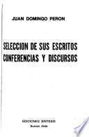 Juan Domingo Perón: selección de sus escritos, conferencias y discursos