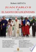 Juan Pablo II o el Santo de los jovenes / John Paul II and the Holy of Youth