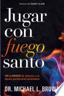 Jugar Con Fuego Santo/ Playing with Holy Fire: Un Llamado de Atención a la Iglesia Pentecostal-Carismática
