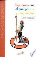 Juguemos con el cuerpo y la imaginación Vázquez, Lidia. 2a. ed.