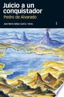 Juicio a un conquistador, Pedro de Alvarado