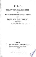 K.B.S. Bibliographical Register of Important Works Written in Japanese on Japan and the Far East