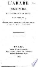 L'Arabe Hospitalier, mélodrame en un acte [and in prose], par Mr F., etc