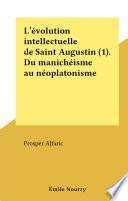 L'évolution intellectuelle de Saint Augustin (1). Du manichéisme au néoplatonisme