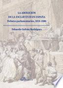 La abolición de la esclavitud en España. Debates Parlamentarios 1810-1886