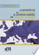 La adhesión de la Unión Europea al Convenio Europeo de Derechos Humanos
