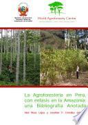 La agroforestería en Perú, con énfasis en la Amazonía: una bibliografía anotada