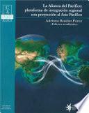 La Alianza del Pacífico: Plataforma de integración regional con proyección al Asia Pacífico