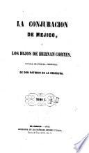 La Conjuración de Méjico ó los hijos de Hernán Cortés, novela histórica, original de....