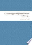 La convergencia jurisdiccional en Europa