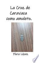 La Cruz de Caravaca como amuleto.