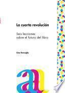 La cuarta revolución. Seis lecciones sobre el futuro del libro