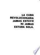 La Cuba revolucionaria jamas estuvo ni jamas estara sola