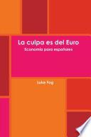 La culpa es del Euro. Econom’a para espa–oles.