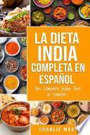 La Dieta India Completa en español/ The Complete Indian Diet in Spanish: Las mejores y más deliciosas recetas de la India