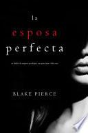 La Esposa Perfecta (Un Thriller de Suspense Psicológico con Jessie Hunt—Libro Uno)