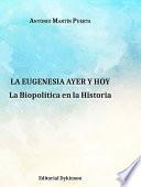 La Eugenesia ayer y hoy. La Biopolítica en la Historia.