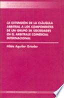 La extensión de la cláusula arbitral a los componentes de un grupo de sociedades en el arbitraje comercial internacional