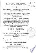 La Falsa Filosofia ò El ateismo, deismo, materialismo, y demás nuevas sectas convencidas de crimen de Estado contra los soberanos y sus regalias, contra los magistrados y potestades legitimas ...