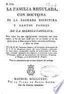 La familia regulada, con doctrina de la Sagrada Escritura y Santos Padres de la Iglesia Católica, para todos los que regularmente componen una casa seglar; a fin de que cada uno en su estado y en grado sirva a Dios nuestro Señor con toda perfección, y salve su alma