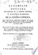 La familia regulada con doctrina de la Sagrada Escritura y Santos Padres...