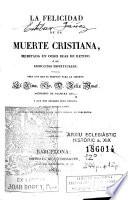 La Felicidad de la muerte cristiana, meditada en ocho días de retiro o de ejercicios espirituales