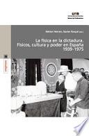 La física en la dictadura. Físicos, cultura y poder en España 1939-1975