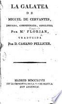 La Galatea de Miguel de Cervantes, imitada, compendiada, concluida por Mr. Florian, traducida por D. Casiano Pellicer