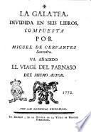 La Galatea, dividida en seis libros, compuesta por Miguel de Cervantes Saavedra. Va añadido El viage del Parnaso del mismo autor
