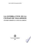 La Guerra Civil en la ciudad de Valladolid