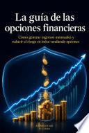La guía de las opciones financieras — Cómo generar ingresos mensuales y reducir el riesgo en bolsa vendiendo opciones