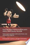 La Guía de Viaje Imprescindible Para Visitar Walt Disney World(r): Todo Lo Que Necesitas Saber Para Pasar Unas Vacaciones Magicas