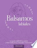 La guía definitiva para aprender a hacer bálsamos labiales naturales.