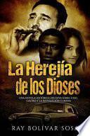 La Herejía de Los Dioses: Una Novela Histórica Decisiva Sobre Fidel Castro Y La Revolución Cubana