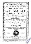La heroyca vida, virtudes y milagros del grande S. Francisco de Borja ... tercero General de la Compania de Jesus